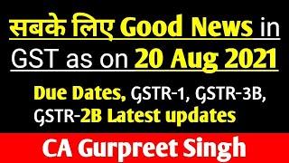 सबके लिए Good News in GST as on 20 Aug 2021 Due Dates, GSTR1, GSTR3B, GSTR2B Latest updates