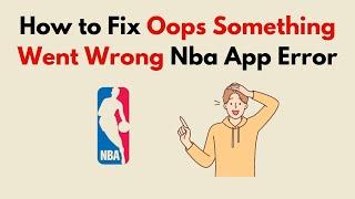 How to Fix Oops Something Went Wrong Nba App Error