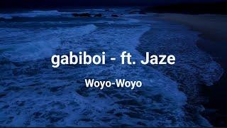 gabiboi - ft Jaze woyo woyo - LETRA