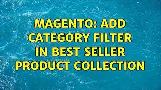 Magento: Add Category filter in best seller product Collection (2 Solutions!!)