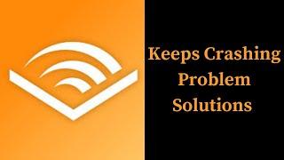 Audible App App Keeps Crashing Problem Solutions Android & iOS Phones