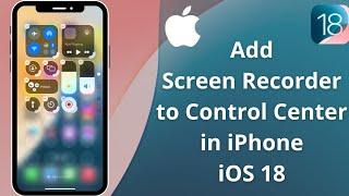 How to Add Screen Record to Control Center in iPhone iOS 18