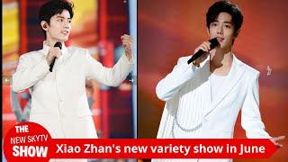 Xiao Zhan's new variety show in June is unveiled! The show's guests praised Xiao Zhan's great charm