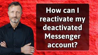 How can I reactivate my deactivated Messenger account?