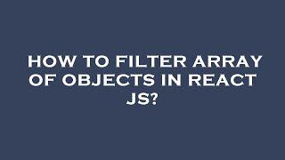 How to filter array of objects in react js?