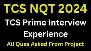 TCS Prime Latest Interview Experience 2024 | All Questions Asked From Project | Prepare Project Well