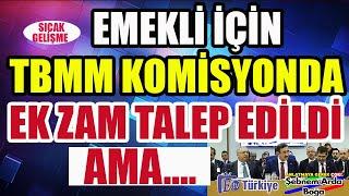 Sıcak Gelişme Emekli İçin TBMM Komisyonda Ek Zam Talep Edildi Ama...