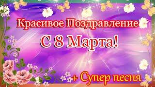 8 МАРТА !С Международным Женским Днём!Поздравление с 8 Марта!Шикарное поздравление.Красивая Песня.