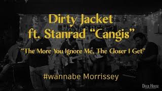 Dirty Jacket ft. Stanrad "Cangis' - The More You Ignore Me, The Closer I Get #wannabe Morrissey