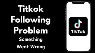 How to Fix TikTok Following Problem Something Went Wrong Please Try Again / iPhone