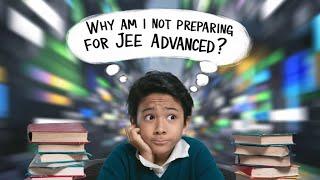 WHY I AM NOT PREPARING FOR JEE ADVANCE!!!(99 Percentile in JEE Mains)