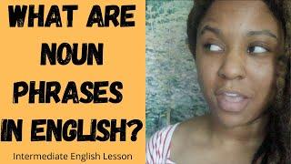 The Noun Phrase: All About Noun Phrases in English