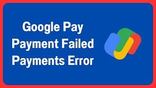 Google Pay Payments Error: How To FIX Google Pay Payment Failed | Google Pay Transaction Failed