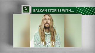 BALKAN STORIES with SAM RYDER