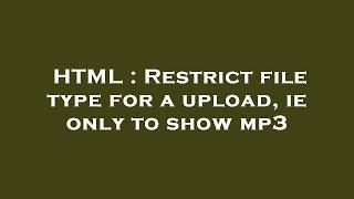 HTML : Restrict file type for a upload, ie only to show mp3