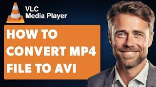 How to Convert Mp4 File to AVI With VLC Media Player (Full 2024 Guide)