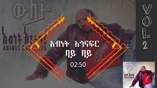 አብነት አጎናፍር- ባይ ባይ | Abinet Agonafir- Bye Bye