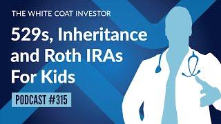 WCI Podcast #315 - 529's, Inheritance and Roth IRAs For Kids