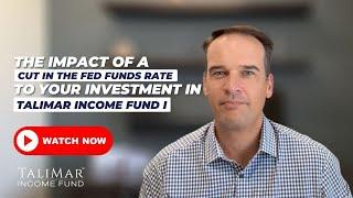 The Impact of a Cut in the Fed Funds Rate to Your Investment in TaliMar Income Fund I