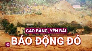 Cao Bằng, Yên Bái báo động đỏ: Nguy cơ lũ quét, sạt lở đất đe dọa nhiều bản làng | VTC Now