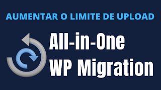 All in One WP Migration: Como AUMENTAR o Limite de Upload no plugin All in One WP Migration Grátis