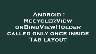 Android : RecyclerView onBindViewHolder called only once inside Tab layout