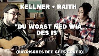 TO LOVE SOMEBODY (BeeGees) auf BAIRISCH (KELLNER + RAITH)