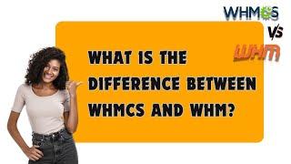 What is the difference between WHMCS and WHM?