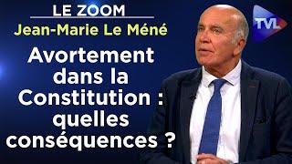 Avortement dans la Constitution : quelles conséquences ? - Le Zoom - Jean-Marie Le Méné - TVL