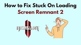 How to Fix Stuck On Loading Screen Remnant 2