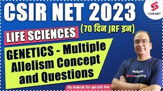 CSIR NET 2023 | Life Sciences | GENETICS - Multiple Allelism Concept & Questions | Ashish Sir