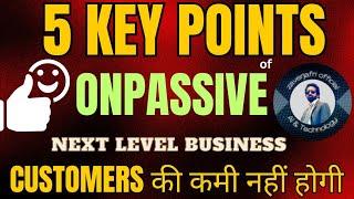 5 Most Powerful Key Points of #ONPASSIVE,Next Level Business! Customers की कमी नहीं होगी!!