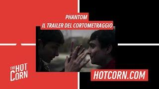 PHANTOM | Il trailer del cortometraggio | HOT CORN