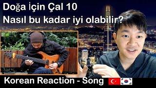 Nasıl bu kadar iyi olabilir?/Doğa İçin Çal 10/Korean reaction(터키노래)