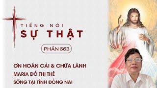 Tiếng Nói Sự Thật Phần 663 - Ơn Hoán Cải & Chữa Lành - Maria Đỗ Thị Thê Sống Tại Tỉnh Đồng Nai