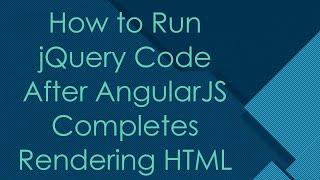 How to Run jQuery Code After AngularJS Completes Rendering HTML