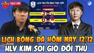 Lịch Bóng Đá Hôm Nay 12/12: HLV Kim Soi Giò Đối Thủ: Indo-Lào, Philippines-Myanmar