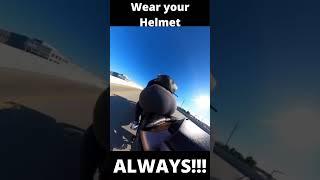 Wear your helmet no mater what!!