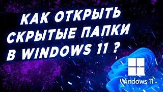 Как Открыть Скрытые Папки и Файлы в Windows 11?