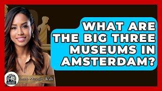 What Are The Big Three Museums In Amsterdam? - Inside Museum Walls