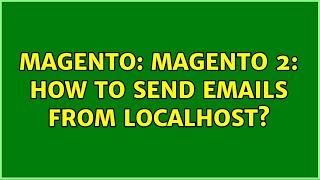 Magento: Magento 2: How to send emails from localhost? (3 Solutions!!)