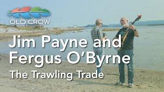 Jim Payne and Fergus O'Byrne - The Trawlin' Trade (Old Crow Magazine)