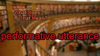 What does performative utterance mean?