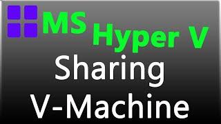 How to share files between a Hyper V host and its virtual machines