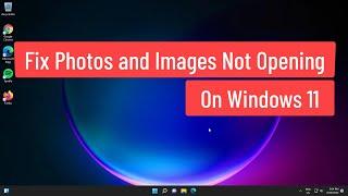 Fix Photos and Images Not Opening On Windows 11