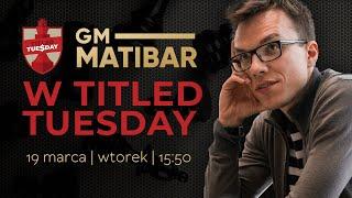 Matibar w Titled Tuesday! 19/03/2024 (dziś od 16:00!)