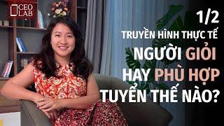 Truyền hình thực tế: Người GIỎI hay PHÙ HỢP, tuyển thế nào?