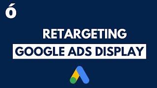 Comment faire du Retargeting sur Google Ads ?