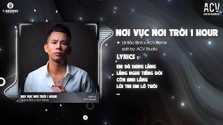 [1 HOUR] NƠI VỰC NƠI TRỜI REMIX - LÊ BẢO BÌNH x ACV REMIX | Khi Tương Lai Mơ Hồ Đầy Ô Trống...