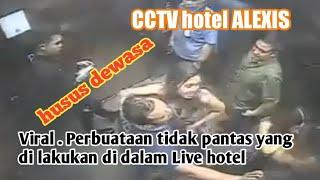 CCTV hotel ALEXIS : Viral , perbuatan para tamu hotel yang tidak pantas